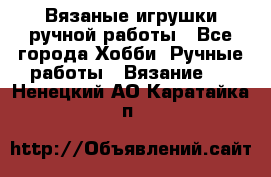 Вязаные игрушки ручной работы - Все города Хобби. Ручные работы » Вязание   . Ненецкий АО,Каратайка п.